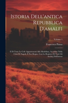 Paperback Istoria Dell'antica Repubblica D'amalfi: E Di Tutte Le Cofe Appartenenti Alla Medefima, Accadute Nella Cittá Di Napoli, E Fuo Regno. Con Lo Registro D [Italian] Book