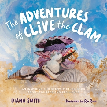The Adventures of Clive the Clam: An Inspiring Children's Picture Book about Courage and Resilience
