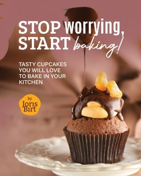 Paperback Stop Worrying, Start Baking!: Tasty Cupcakes You Will Love to Bake in Your Kitchen Book