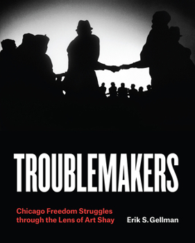 Hardcover Troublemakers: Chicago Freedom Struggles Through the Lens of Art Shay Book