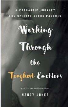 Paperback Working Through The Toughest Emotions: A Cathartic Journey For Special Needs Parents Book