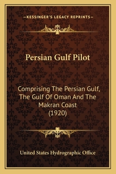 Persian Gulf Pilot: Comprising the Persian Gulf, the Gulf of Om�n and the Makr�n Coast (Classic Reprint)