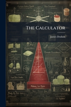 Paperback The Calculator: Beeing, Correct And Necessary Tables For Computation: Adapted To Science, Business, And Pleasure... [Japanese] Book