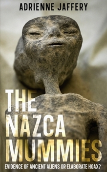 Paperback The Nazca Mummies: Evidence Of Ancient Aliens or Elaborate Hoax? Book