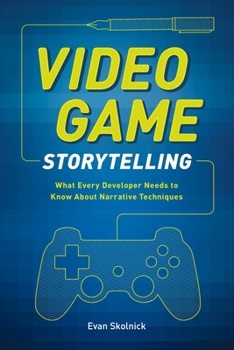 Paperback Video Game Storytelling: What Every Developer Needs to Know about Narrative Techniques Book