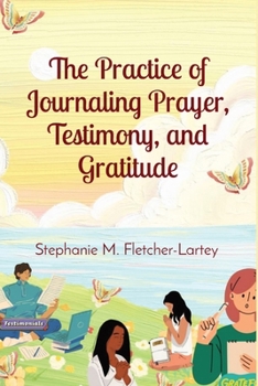 Paperback The Practice of Journaling Prayer, Testimony, and Gratitude: Expanded Edition Book