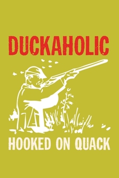 Paperback Duckaholic Hooked On Quack: Track and evaluate your hunting seasons For Species: Deer Turkeys Elk Rabbits Duck Fox And More ... Gifts. 110 Story P Book