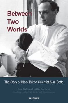 Hardcover Between Two Worlds: The Story of Black British Scientist Alan Goffe Book