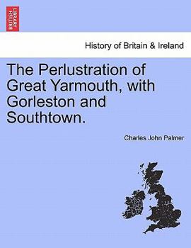 Paperback The Perlustration of Great Yarmouth, with Gorleston and Southtown. Book