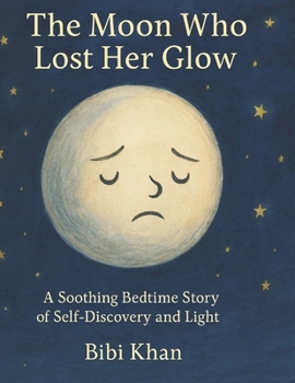The Moon Who Lost Her Glow: A Soothing Bedtime Story of Self-Discovery and Light