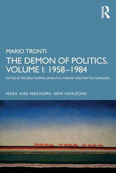 The Demon of Politics: Mario Tronti’s Volume I: 1958-1980 (Marx and Marxisms)