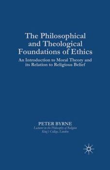 Paperback The Philosophical and Theological Foundations of Ethics: An Introduction to Moral Theory and Its Relation to Religious Belief Book