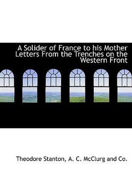 A Solider of France to His Mother Letters from the Trenches on the Western Front