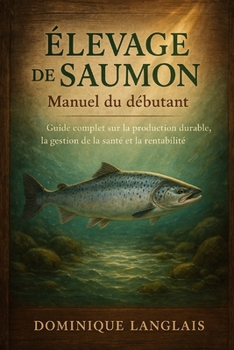 Paperback Élevage de Saumon: Guide complet sur la production durable, la gestion de la santé et la rentabilité [French] Book