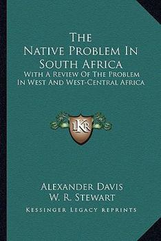The Native Problem in South Africa: With a Review of the Problem in West and West-Central Africa,