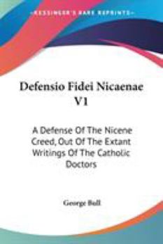 Paperback Defensio Fidei Nicaenae V1: A Defense Of The Nicene Creed, Out Of The Extant Writings Of The Catholic Doctors Book