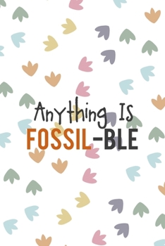 Anything Is Fossil-Ble: Notebook Journal Composition Blank Lined Diary Notepad 120 Pages Paperback Colors Footprints Dinosaur