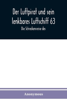 Paperback Der Luftpirat und sein lenkbares Luftschiff 63: Die Schreckensreise des [German] Book