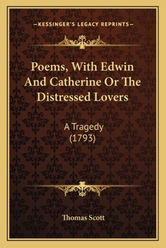 Poems, With Edwin And Catherine Or The Distressed Lovers: A Tragedy