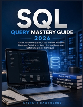 SQL Query Mastery guide 2026: Master Advanced Queries, CTEs, Window Functions, Database Optimization, Reporting, and Enterprise Data Management Techniques