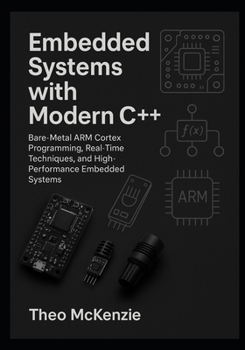 Paperback Embedded Systems with Modern C++: Bare-Metal ARM Cortex Programming, Real-Time Techniques, and High-Performance Embedded Systems Book