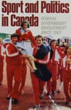 Paperback Sport and Politics in Canada: Federal Government Involvement Since 1961 Book