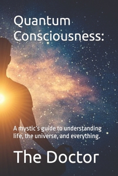 Paperback Quantum Consciousness: A mystic's guide to understanding life, the universe, and everything. Book