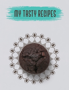 My Tasty Recipes. Collect the Recipes You Love in Your Own Recipe Book. Blank Recipe Book to Write in.: Create Your Own Collected Recipe Book.