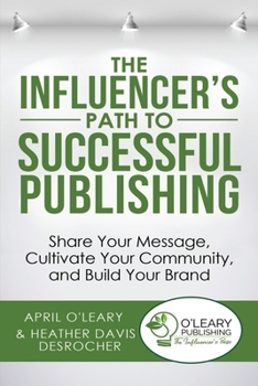 Paperback The Influencer's Path to Successful Publishing: Share Your Message, Cultivate Your Community, and Build Your Brand Book