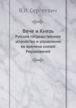 Вече и Князь: Русское государственное устройство и управление во времена князей Рюриковичей
