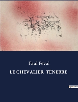 Paperback Le Chevalier Ténebre: L'énigme d'un chevalier dans un monde de trahisons [French] Book