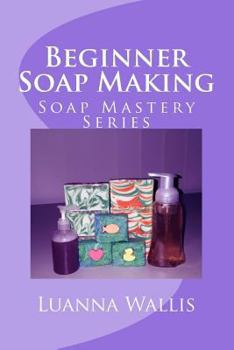 Paperback Soap Mastery: Beginner Soap Making: Easily Create Your First Soap, Shampoo & Conditioner Book