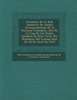 Paperback Estatutos de La Real Academia de Ambas Jurisprudencias de La Pur Sima Concepci N, Sita En La Casa de Los Reales Estudios de Esta Corte, Por Resoluci N [Spanish] Book