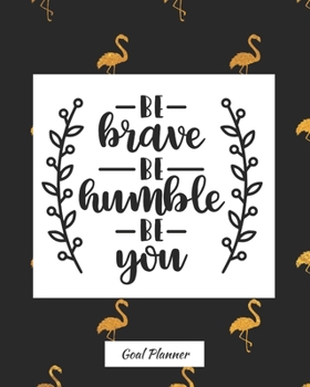 Paperback Be Brave Be Humble Be You Goal Planner: Monthly and weekly planner, goal tracker, personal, career and self improvement goals Book