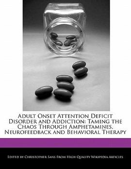 Paperback Adult Onset Attention Deficit Disorder and Addiction: Taming the Chaos Through Amphetamines, Neurofeedback and Behavioral Therapy Book