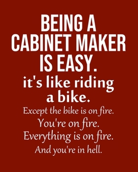 Paperback Being a Cabinet maker is Easy. It's like riding a bike. Except the bike is on fire. You're on fire. Everything is on fire. And you're in hell.: Calend Book