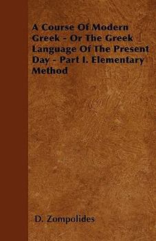 Paperback A Course Of Modern Greek - Or The Greek Language Of The Present Day - Part I. Elementary Method Book