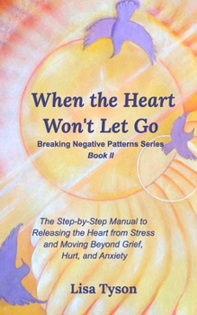 Paperback Breaking Negative Patterns II: When the Heart Won't Let Go: The Step-by-Step Manual to Releasing the Heart from Stress and Moving Beyond Book