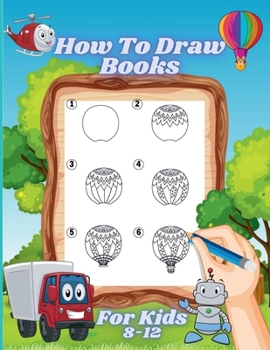 Paperback How to Draw Books for Kids 8-12: A Fun and Easy Step-By-Step Learn Drawing with Easy to Follow Instructions for Boys and Girls Book