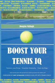 Paperback Boost Your Tennis IQ: Narrow your focus, Visualize abstractly, Gain an edge Book