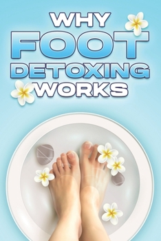Paperback Why Foot Detoxing Works: Why Alternative Medicine Works #12 Book