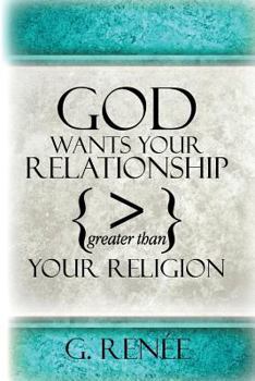 Paperback God Wants Your Relationship Greater Than Your Religion: Dismantling Traditions Of Men, Partnering with God's Spirit To Win Book