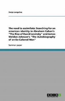 The need to assimilate: Searching for an american identity in Abraham Cahan's "The Rise of David Levinsky" and James Weldon Johnson's "The Aut