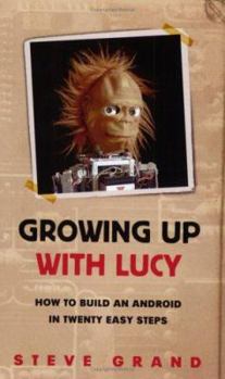 Paperback Growing Up with Lucy: How to Build an Android in Twenty Easy Steps Book