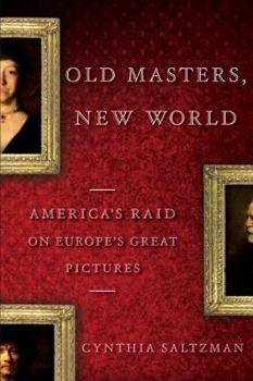 Hardcover Old Masters, New World: America's Raid on Europe's Great Pictures, 1880-World War I Book