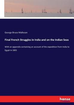 Paperback Final French Struggles in India and on the Indian Seas: With an appendix containing an account of the expedition from India to Egypt in 1801 Book