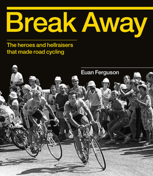 Hardcover Break Away: The Heroes and Hellraisers That Made Road Cycling Book