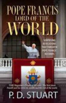 Paperback Pope Francis - Lord of the World...: Surprising Revelations That Threaten Pope Francis' Reforms... Book