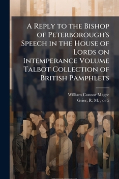 Paperback A Reply to the Bishop of Peterborough's Speech in the House of Lords on Intemperance Volume Talbot Collection of British Pamphlets Book