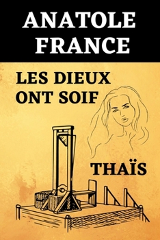 Anatole France Les dieux ont soif & Tha�s: Deux Livres en Un - �dition Originale Optimis�e